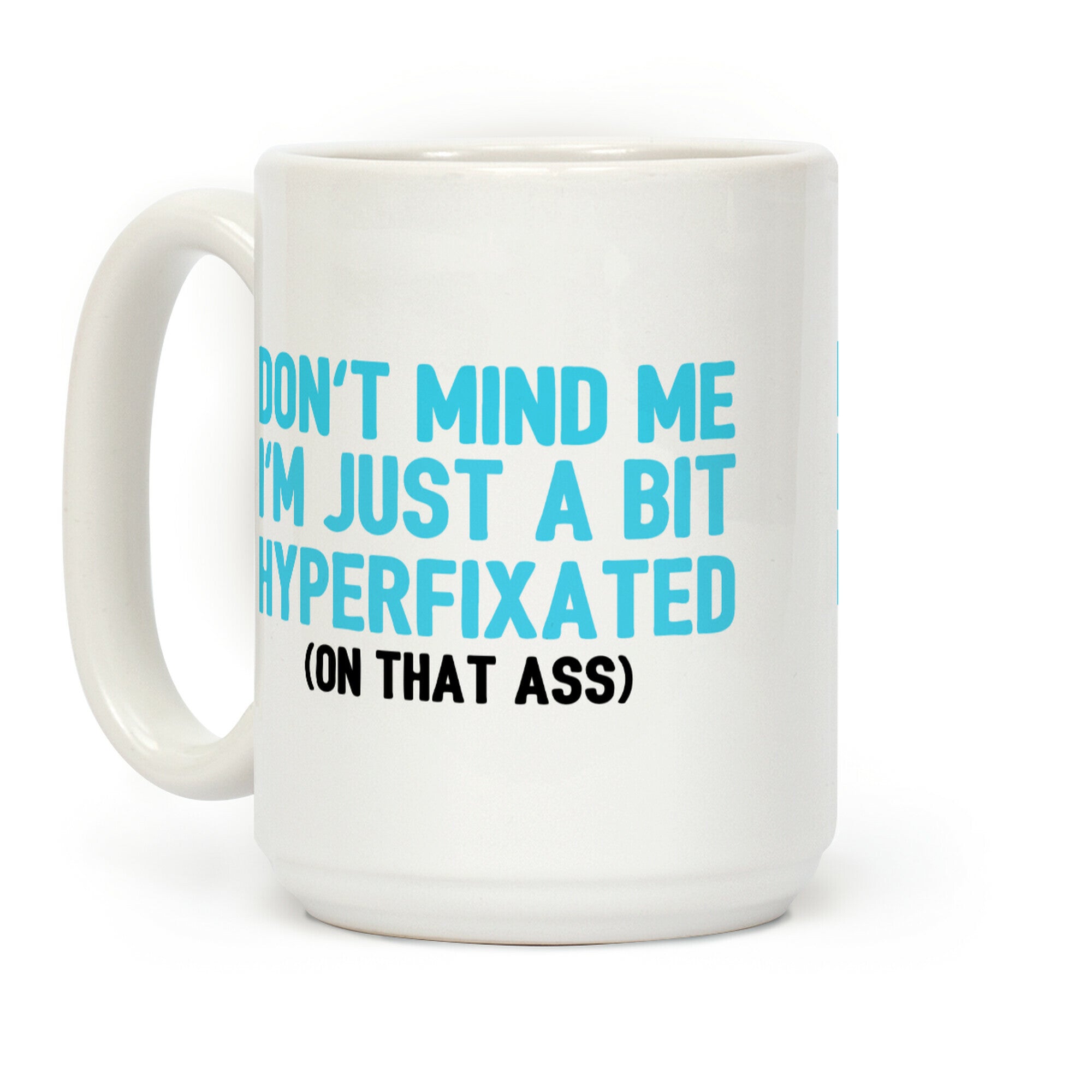 Don't Mind Me I'm Just A Bit Hyperfixated (On That Ass) Coffee Mug