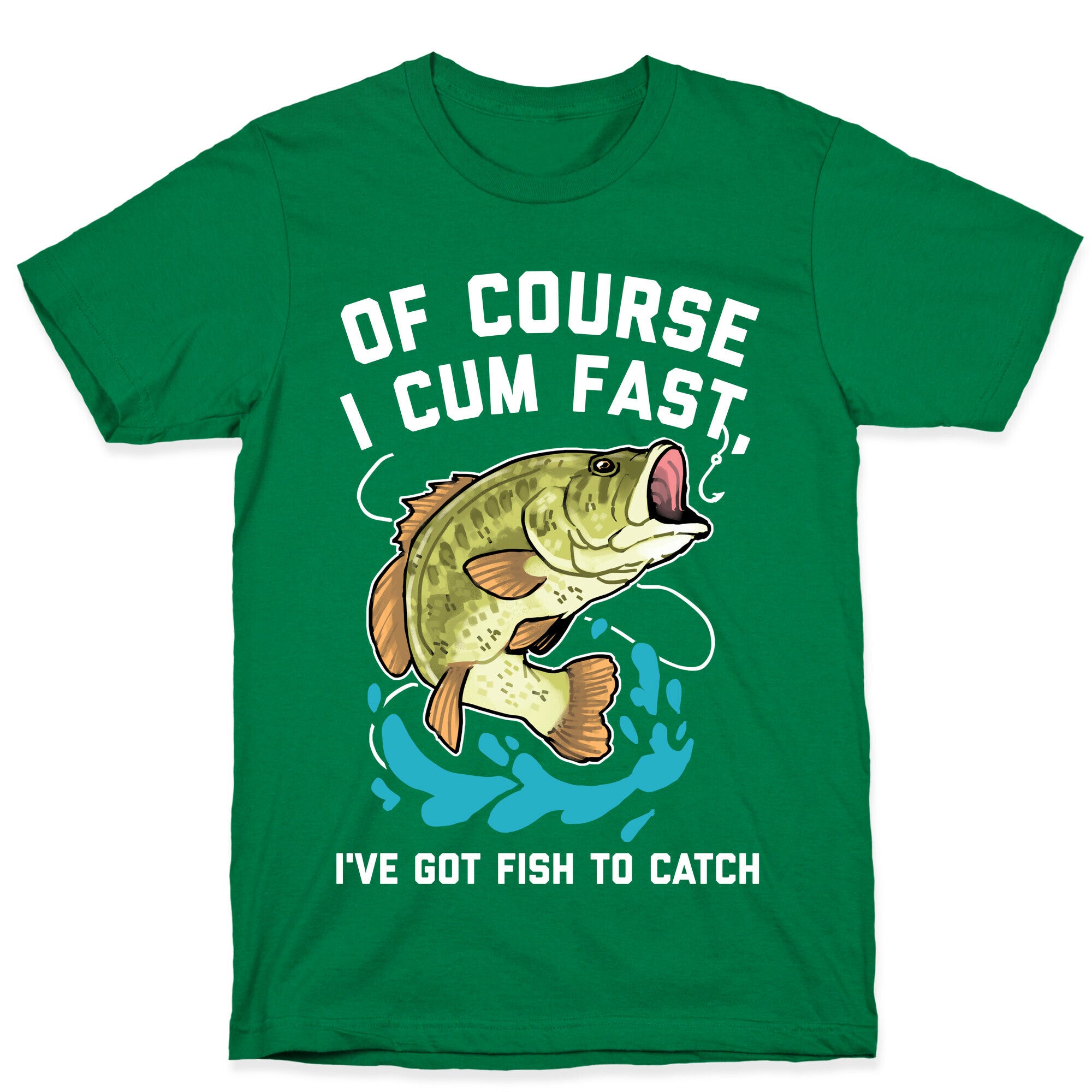 Of Course I Cum Fast, I've Got Fish To Catch T-Shirt