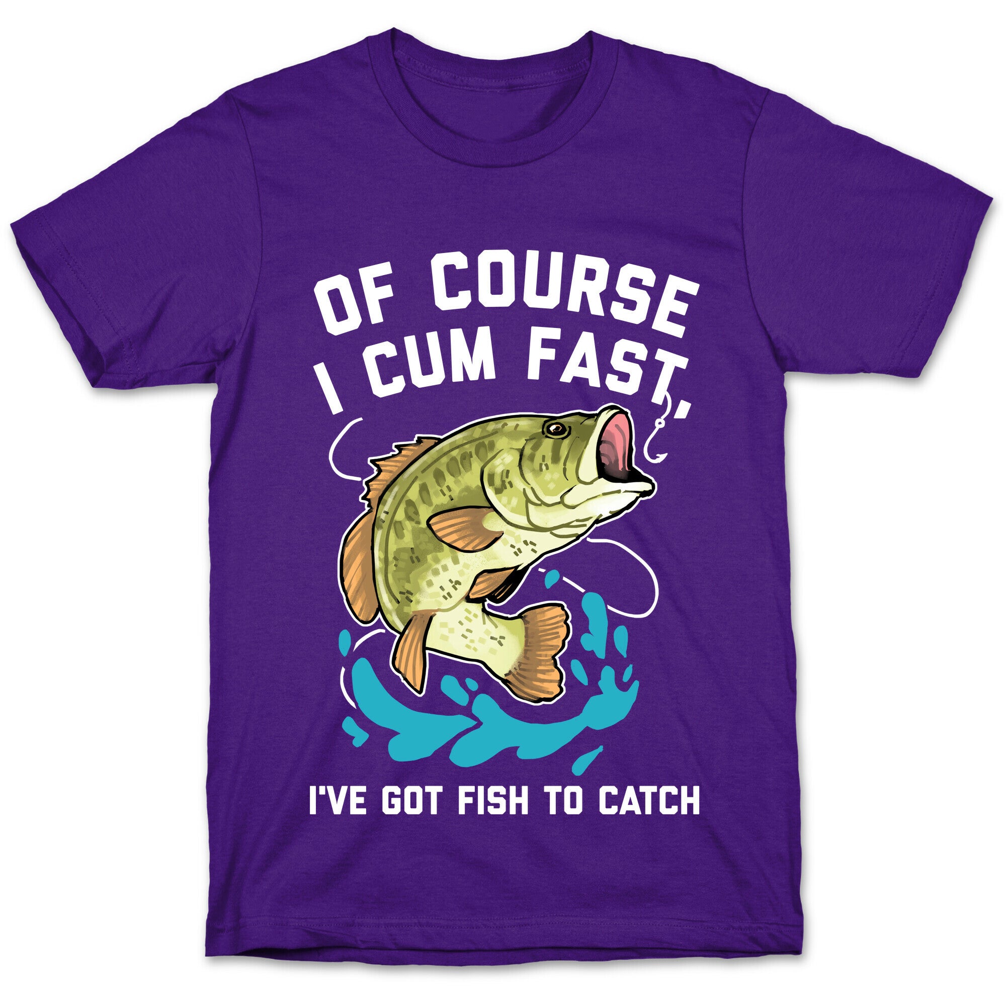 Of Course I Cum Fast, I've Got Fish To Catch T-Shirt