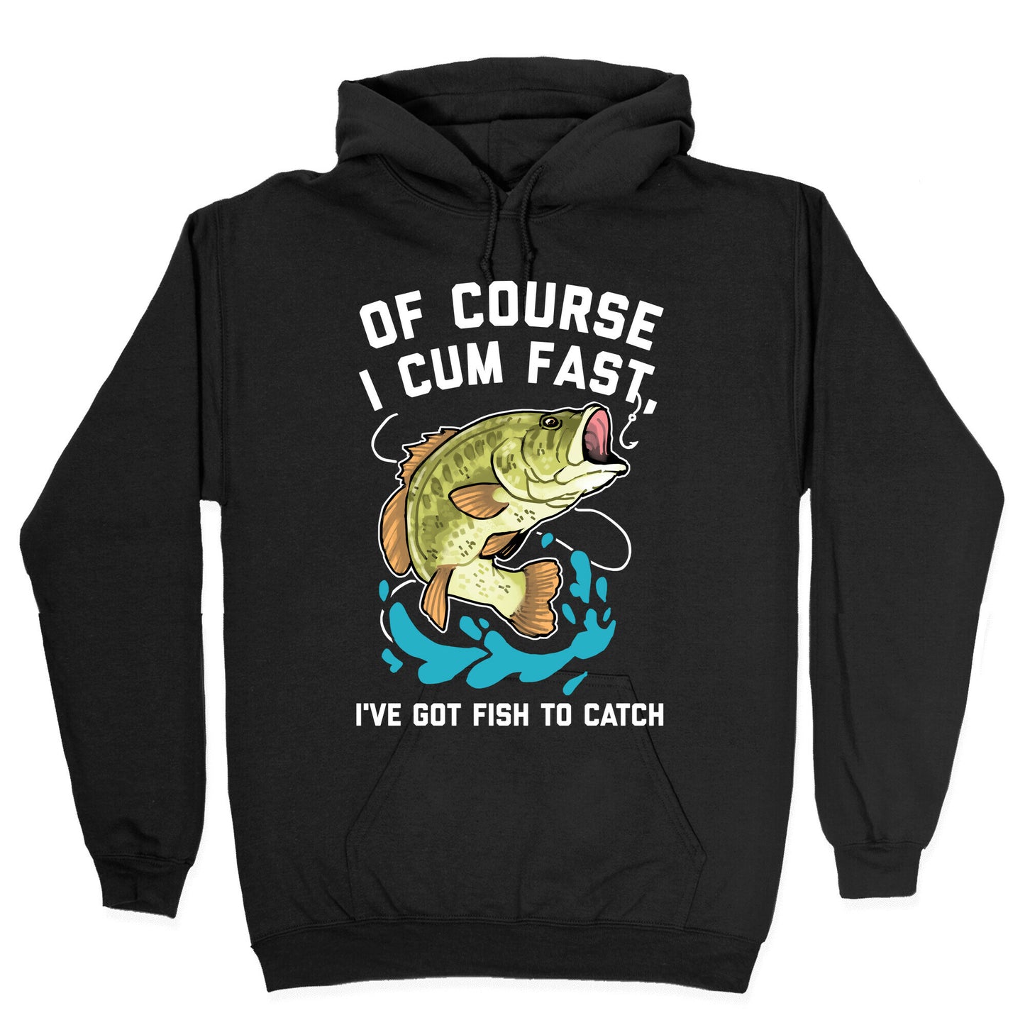 Of Course I Cum Fast, I've Got Fish To Catch Hoodie