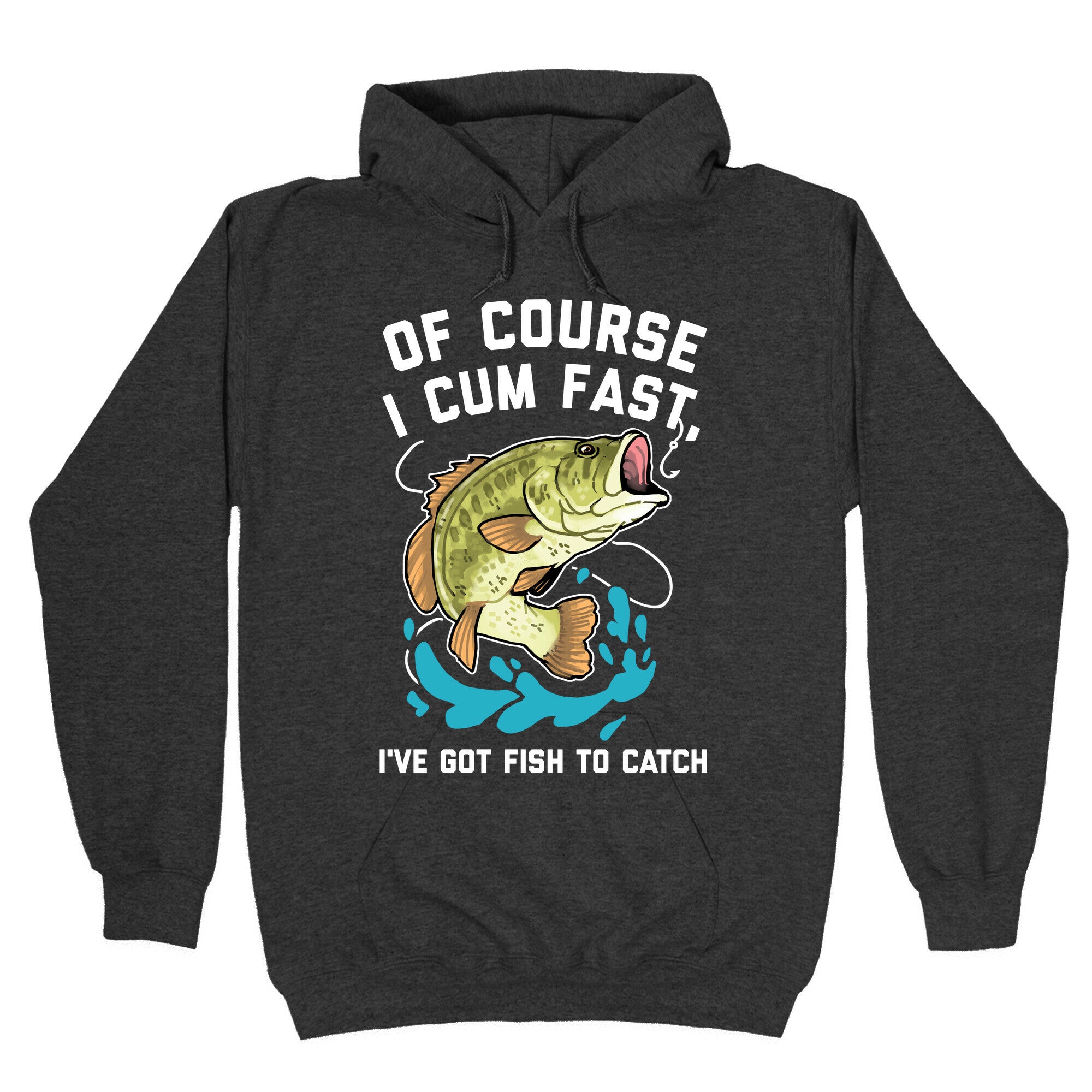 Of Course I Cum Fast, I've Got Fish To Catch Hoodie