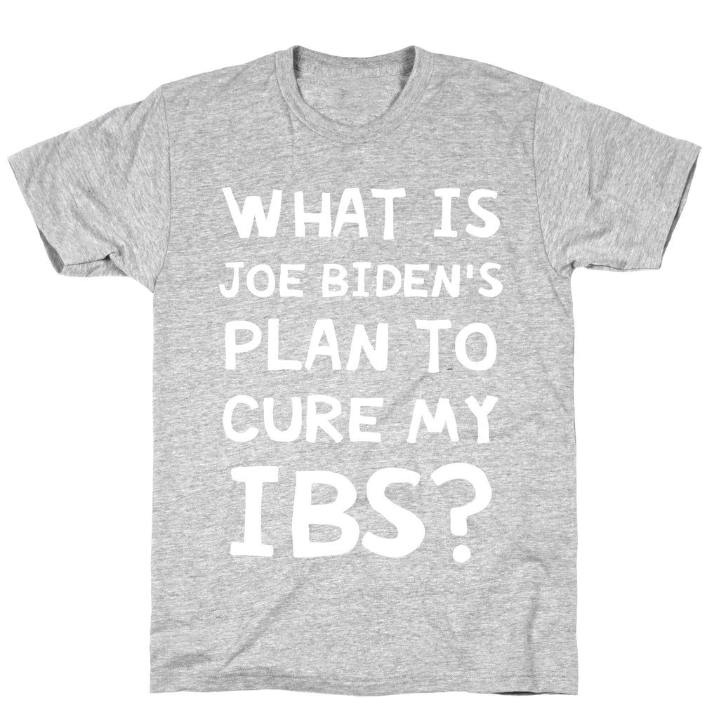 What Is Joe Biden's Plan To Cure My IBS? T-Shirt