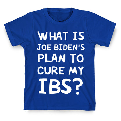 What Is Joe Biden's Plan To Cure My IBS? T-Shirt