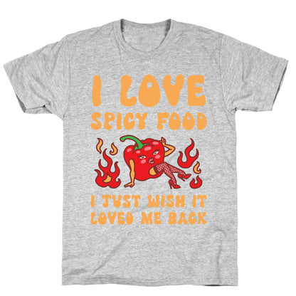 I Love Spicy Food I Just Wish It Loved Me Back T-Shirt