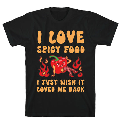 I Love Spicy Food I Just Wish It Loved Me Back T-Shirt