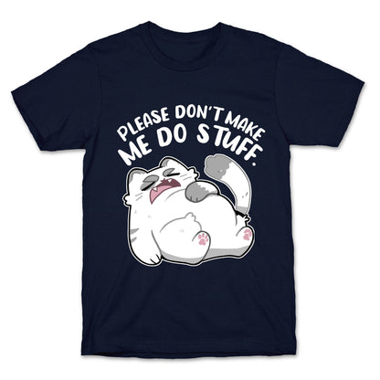 Please Don't Make Me Do Stuff.  T-Shirt