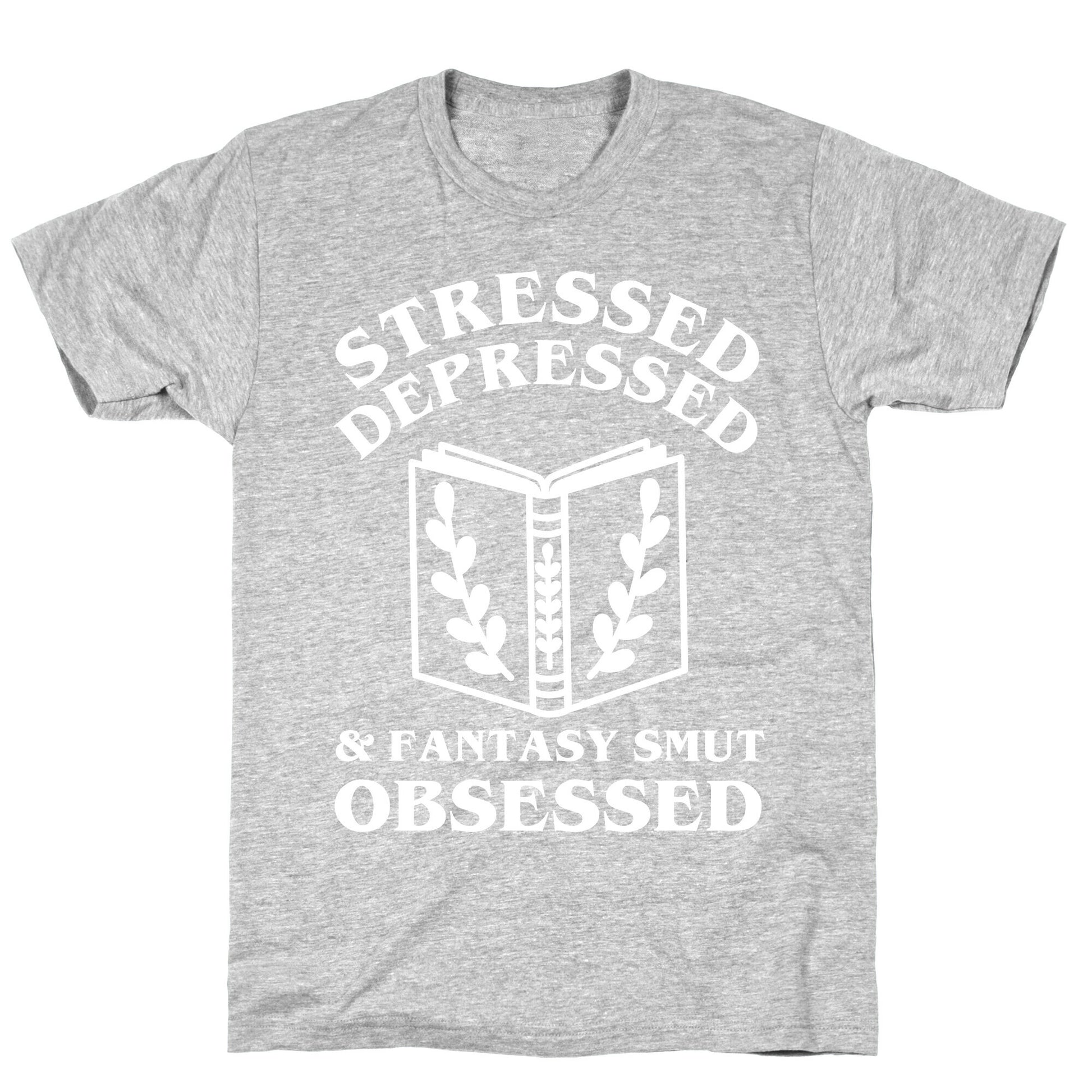 Stressed, Depressed & Fantasy Smut Obsessed T-Shirt