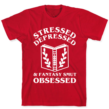 Stressed, Depressed & Fantasy Smut Obsessed T-Shirt