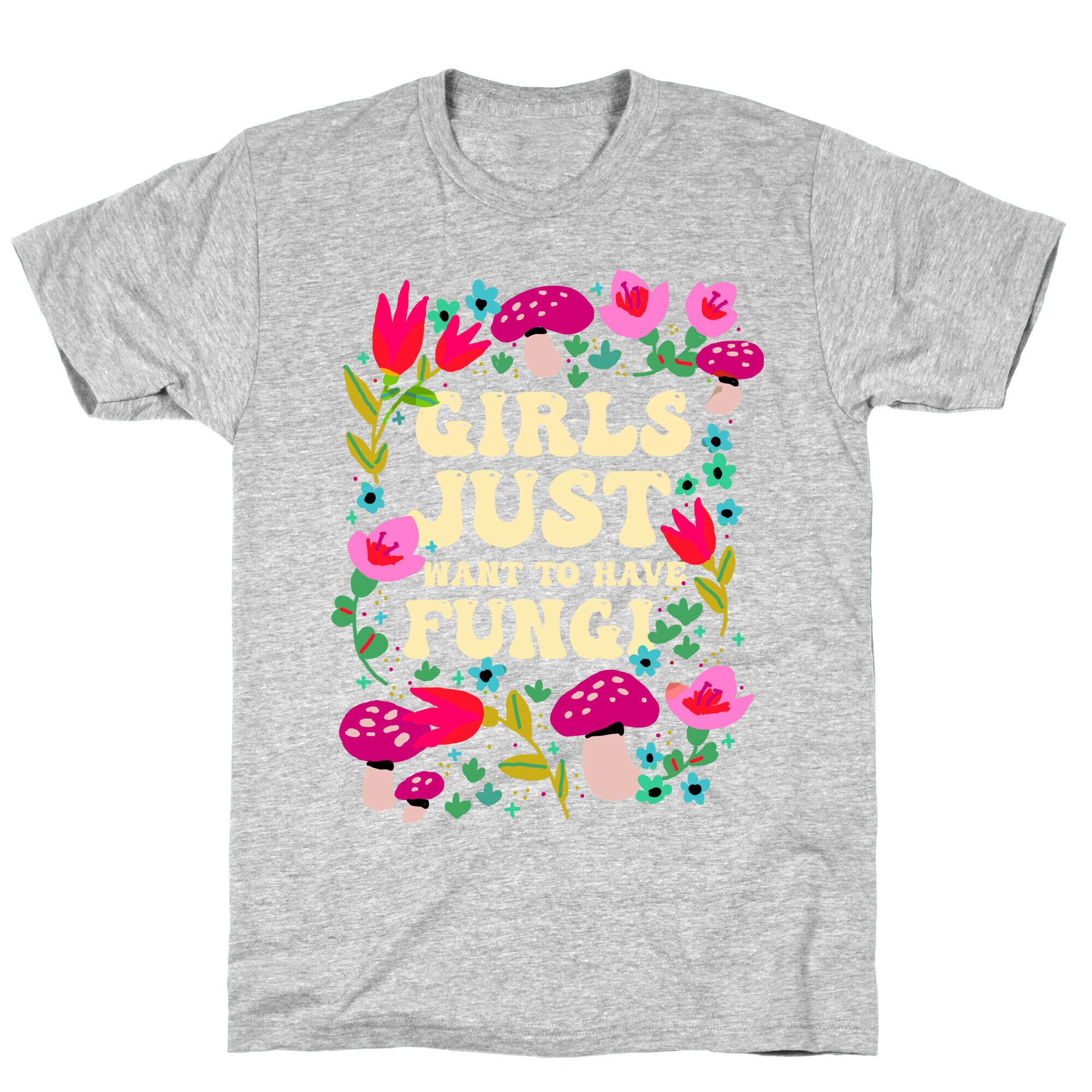 Girls Just Want To Have Fungi T-Shirt