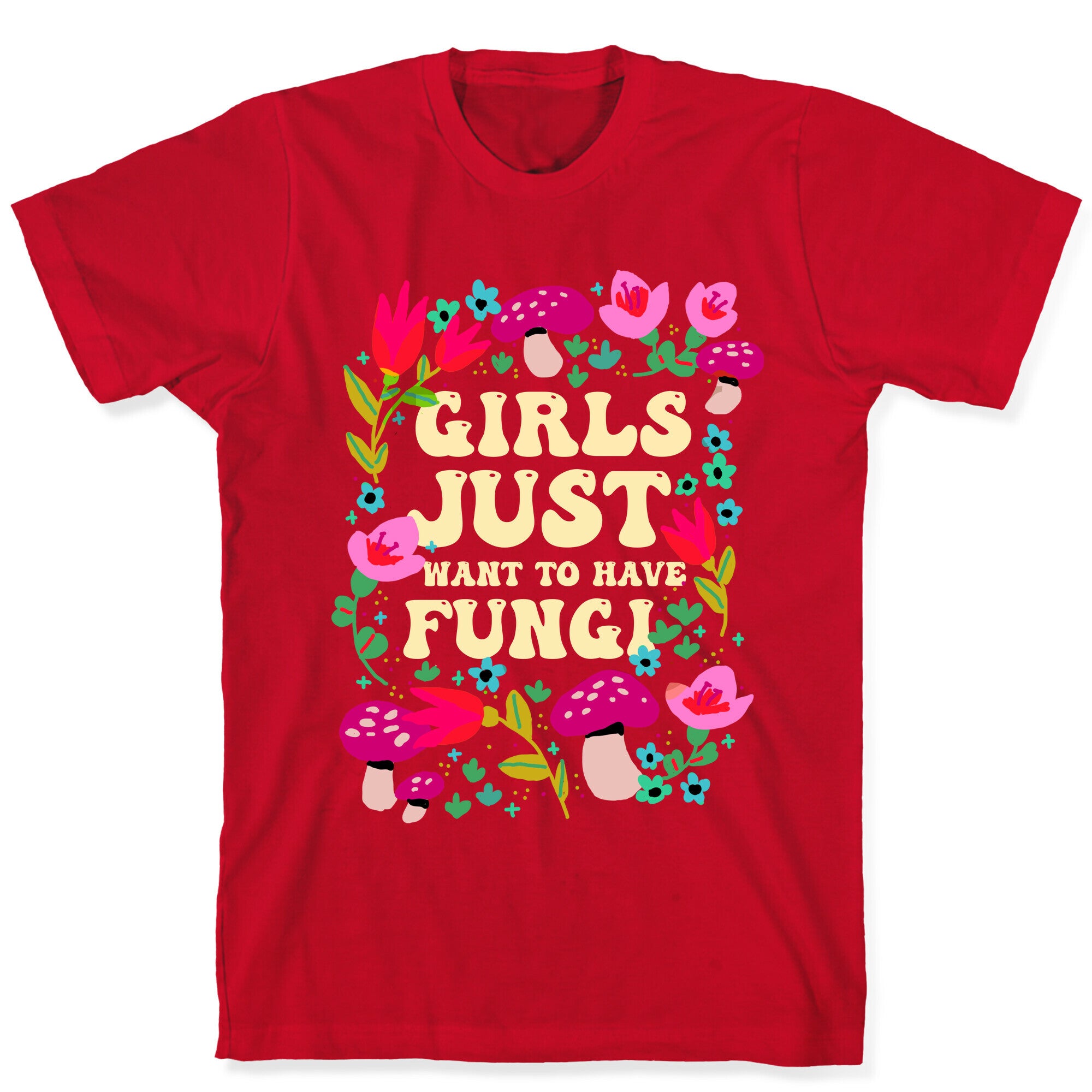 Girls Just Want To Have Fungi T-Shirt
