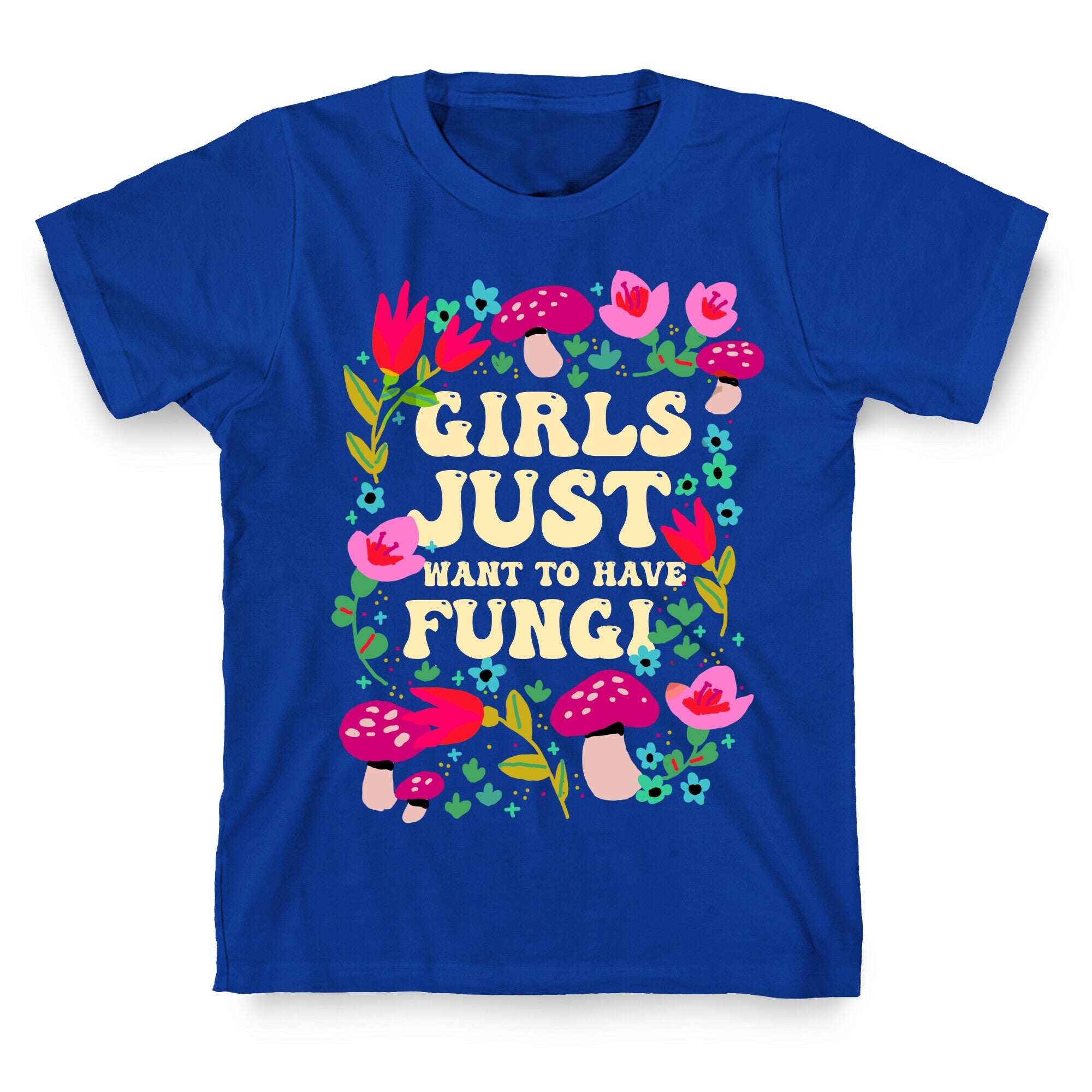 Girls Just Want To Have Fungi T-Shirt