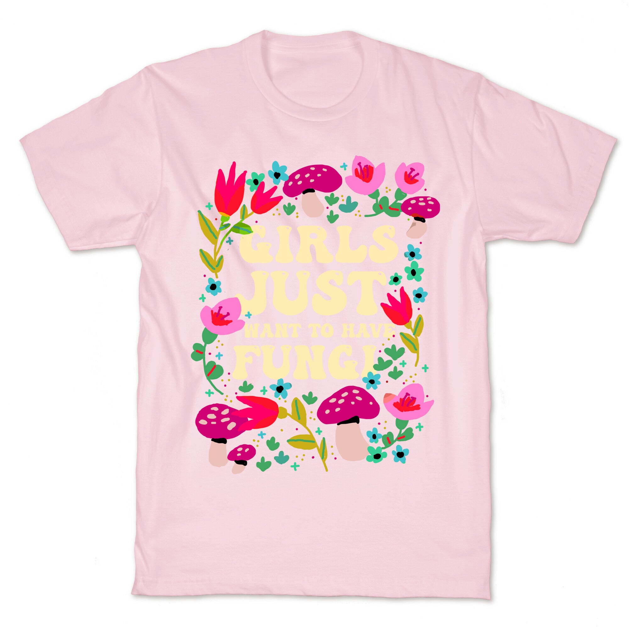 Girls Just Want To Have Fungi T-Shirt