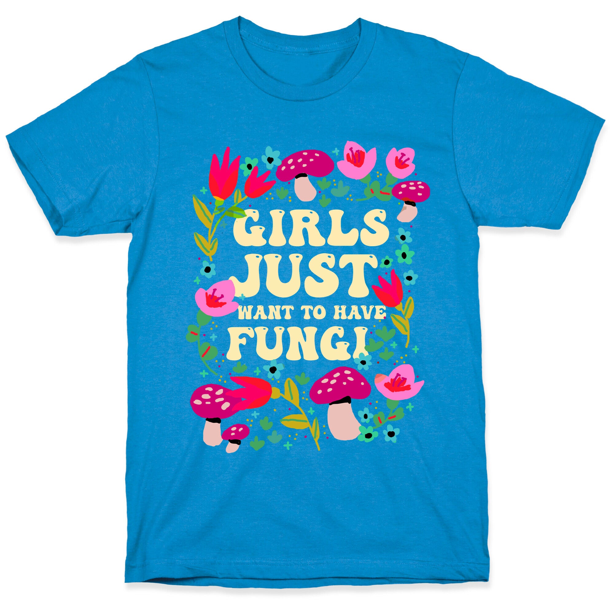 Girls Just Want To Have Fungi T-Shirt