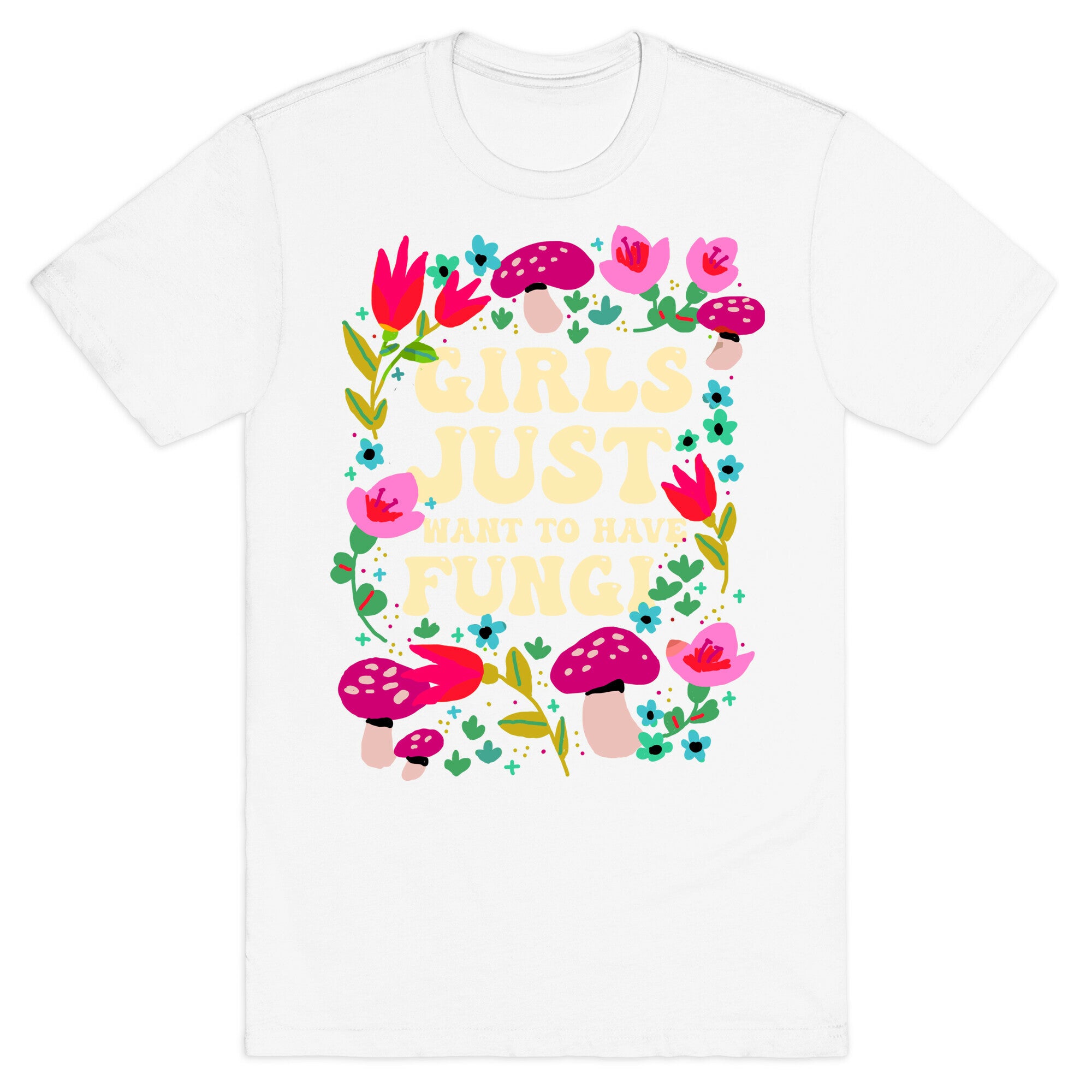 Girls Just Want To Have Fungi T-Shirt