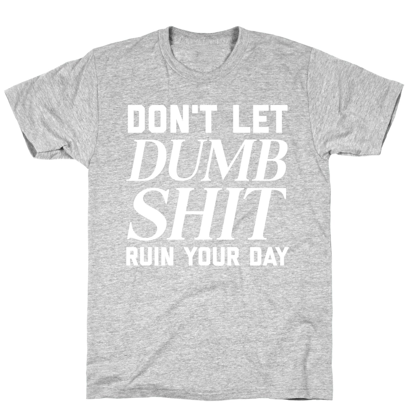 Don't Let Dumb Shit Ruin Your Day  T-Shirt