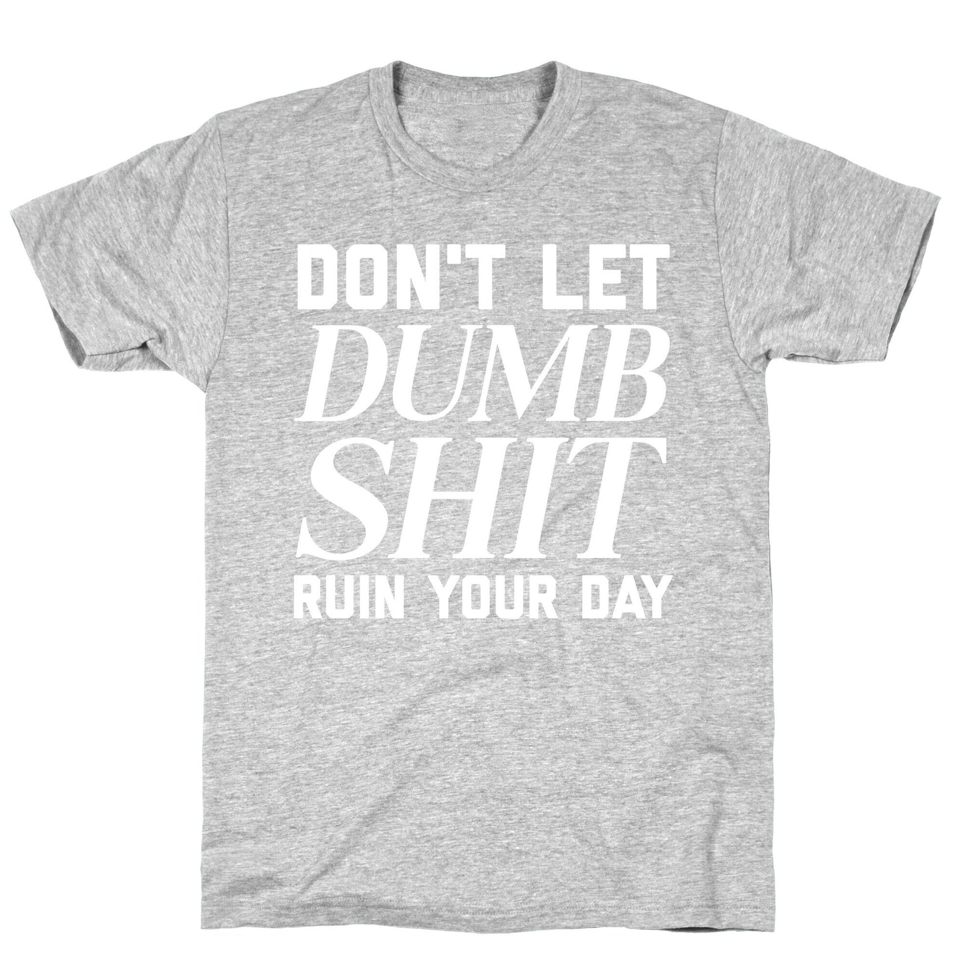 Don't Let Dumb Shit Ruin Your Day  T-Shirt