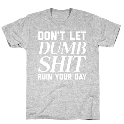 Don't Let Dumb Shit Ruin Your Day  T-Shirt