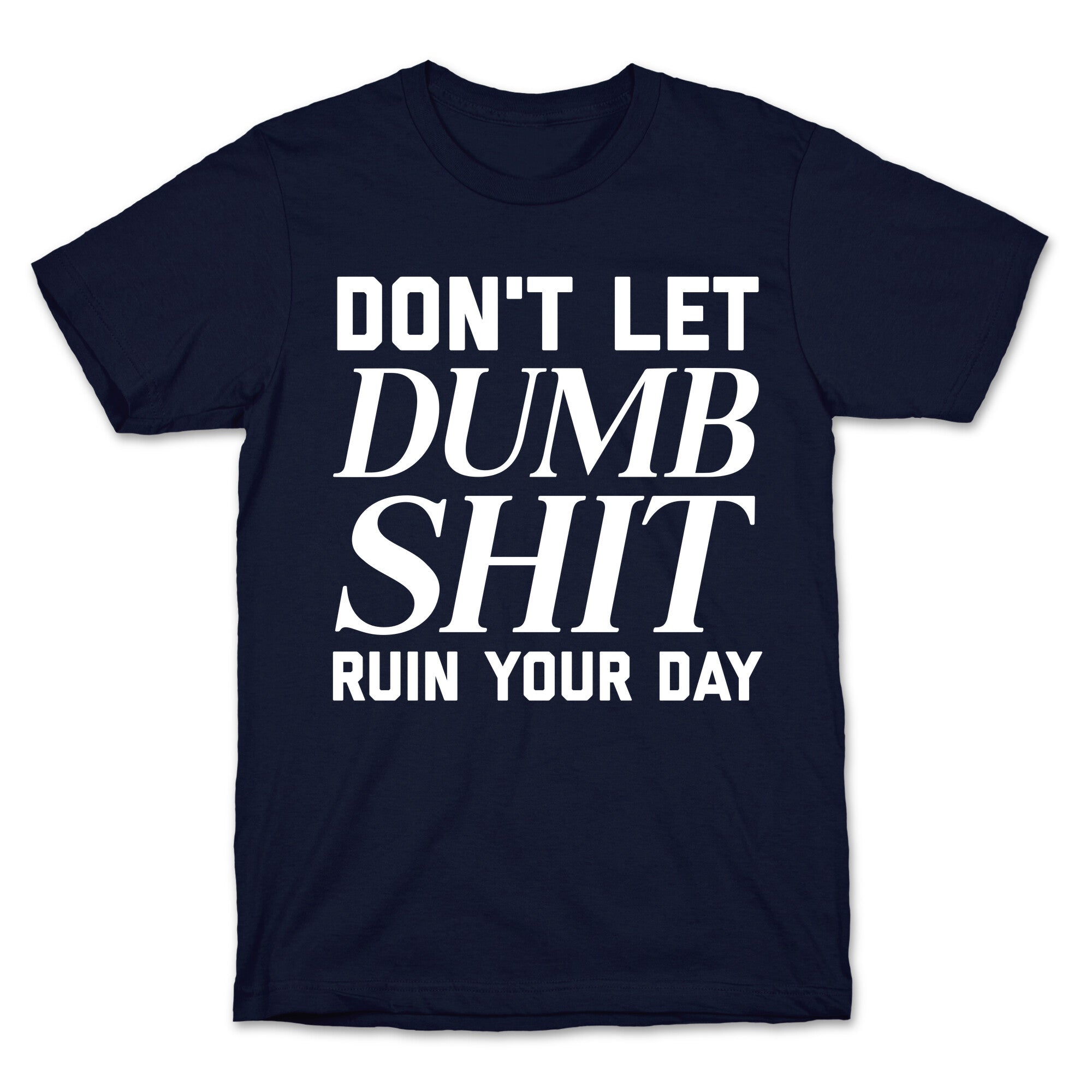 Don't Let Dumb Shit Ruin Your Day  T-Shirt