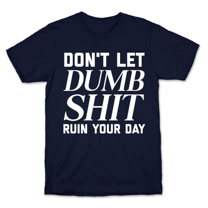 Don't Let Dumb Shit Ruin Your Day  T-Shirt