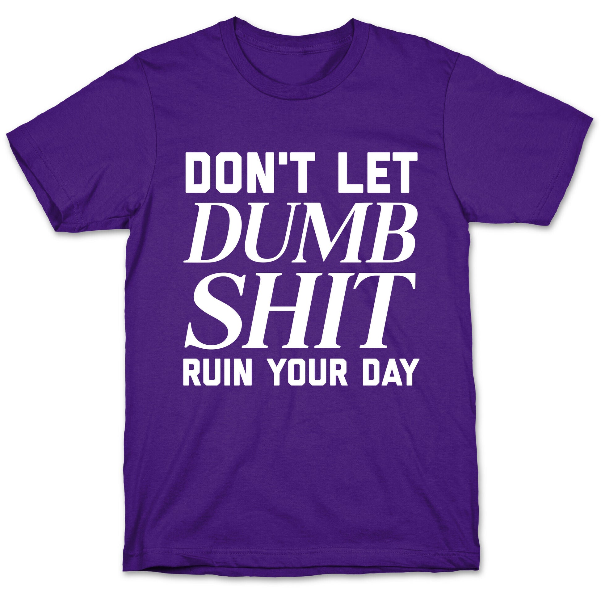 Don't Let Dumb Shit Ruin Your Day  T-Shirt