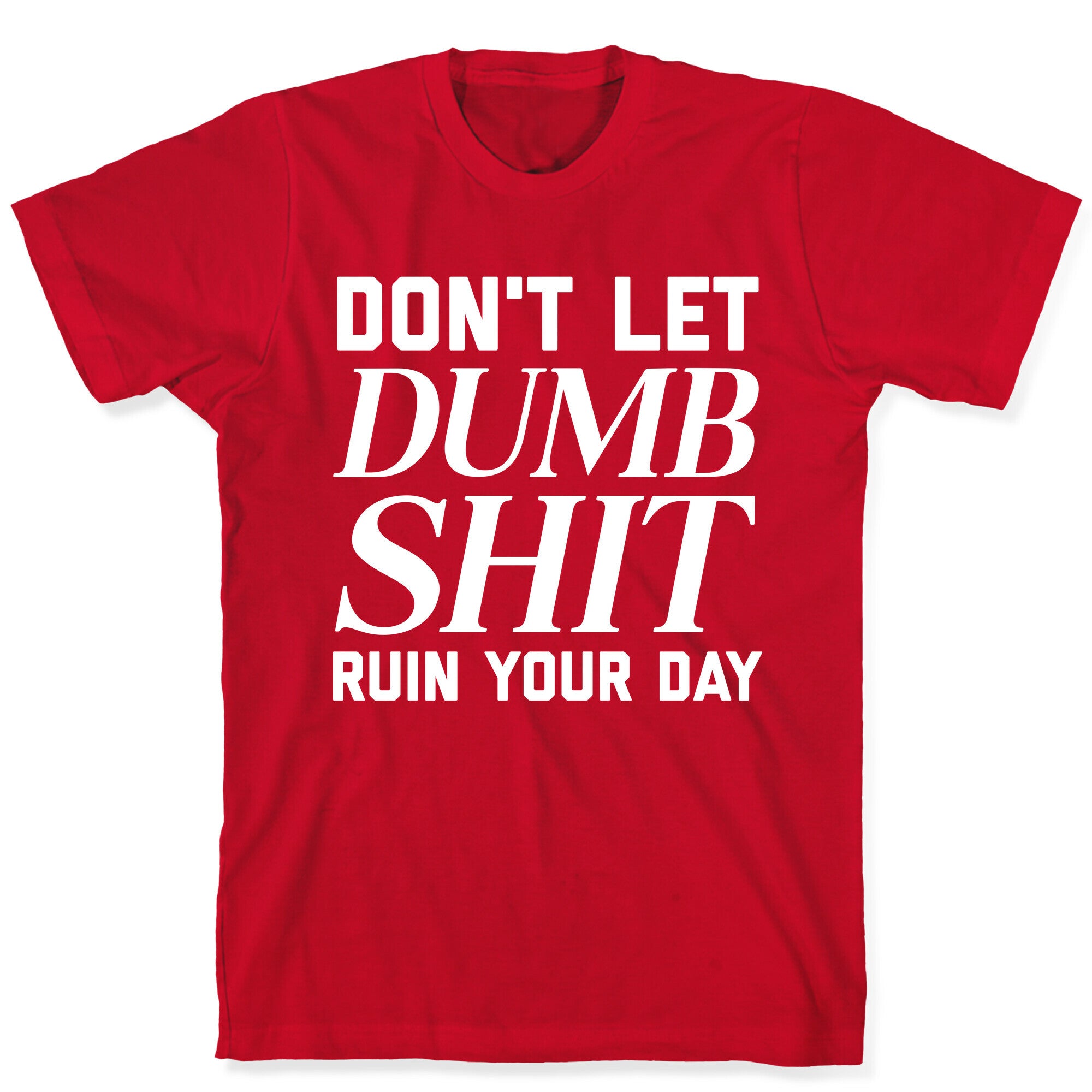 Don't Let Dumb Shit Ruin Your Day  T-Shirt