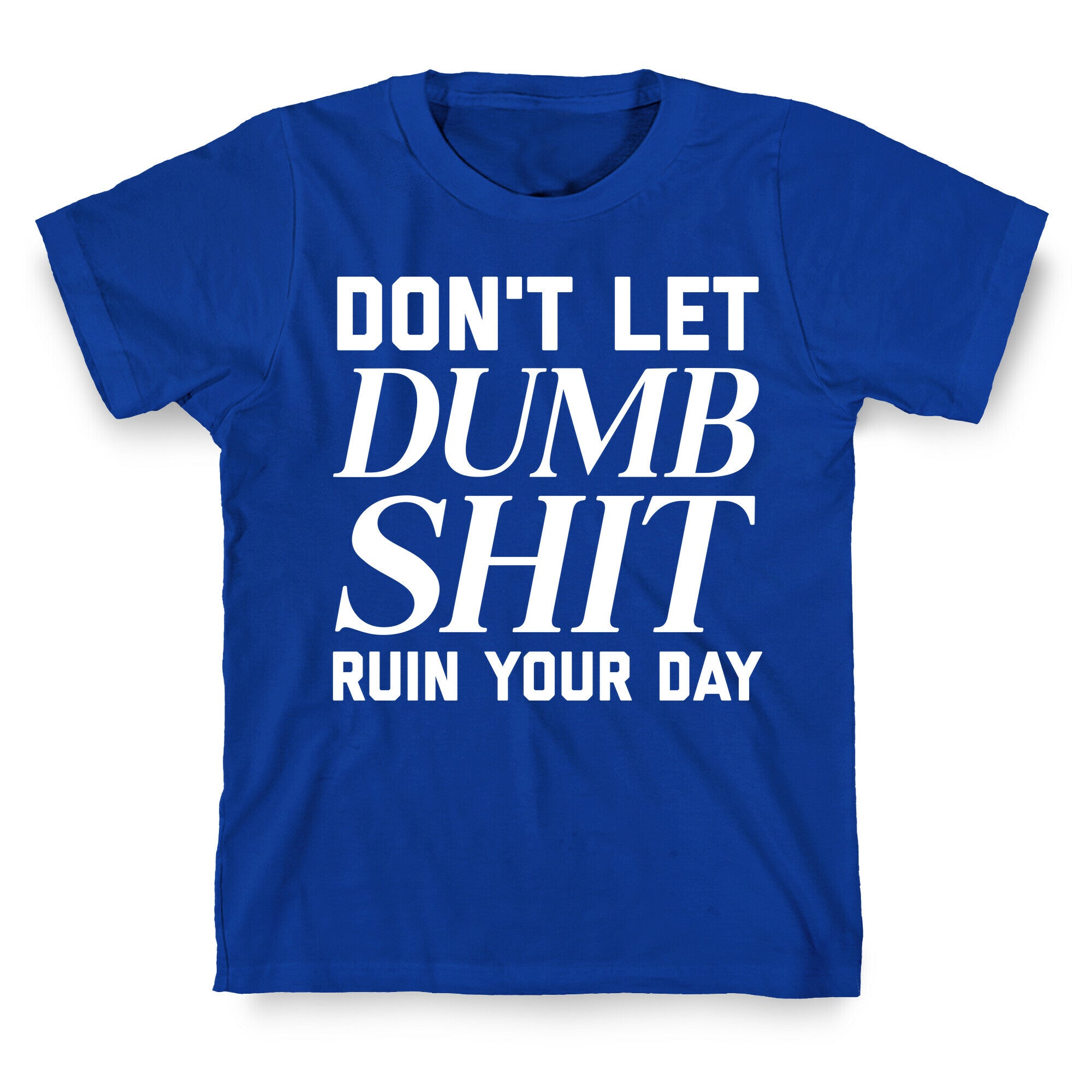 Don't Let Dumb Shit Ruin Your Day  T-Shirt