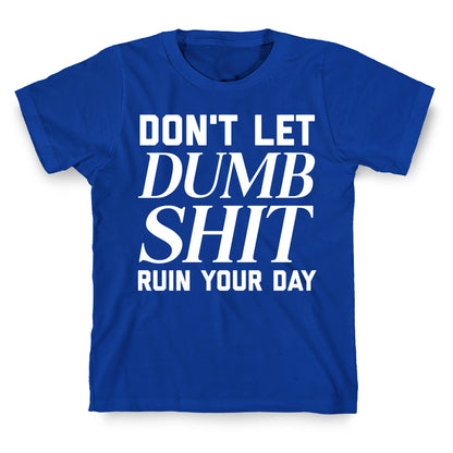Don't Let Dumb Shit Ruin Your Day  T-Shirt
