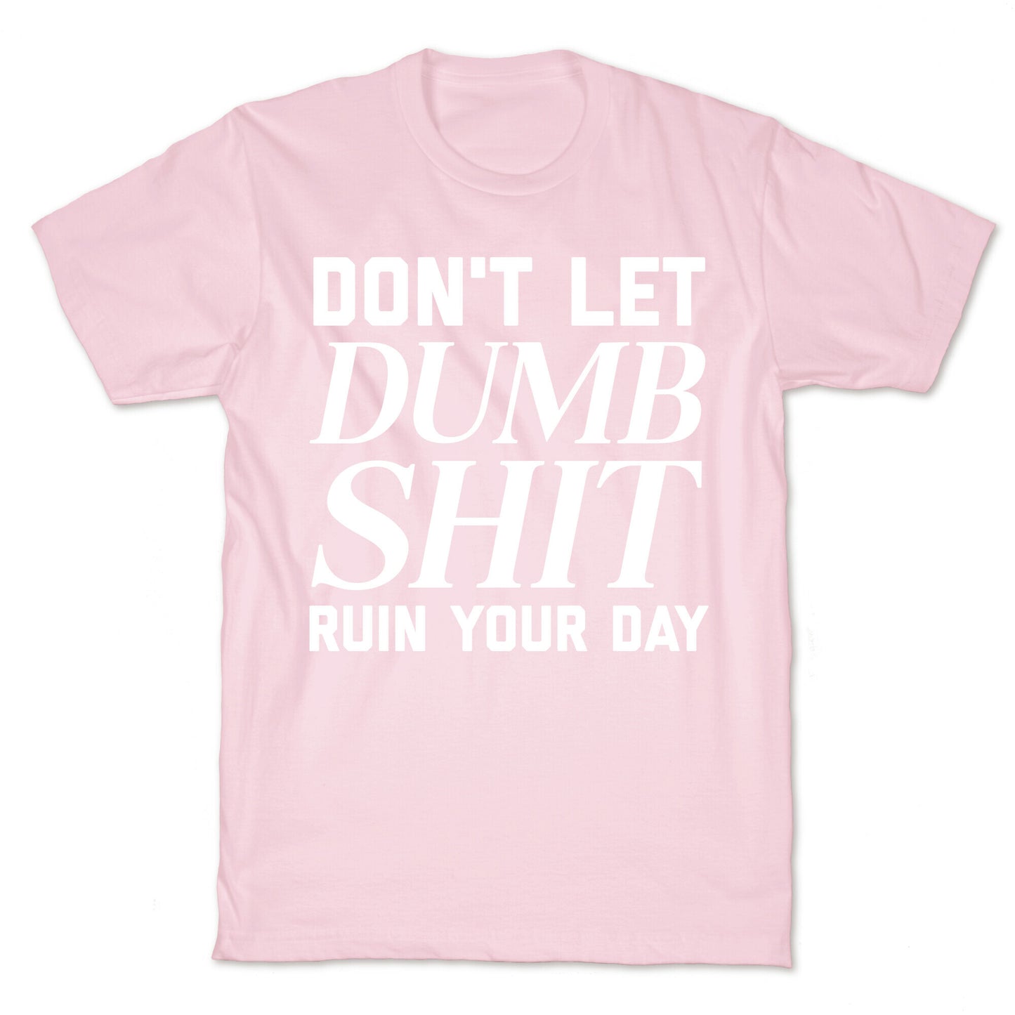 Don't Let Dumb Shit Ruin Your Day  T-Shirt