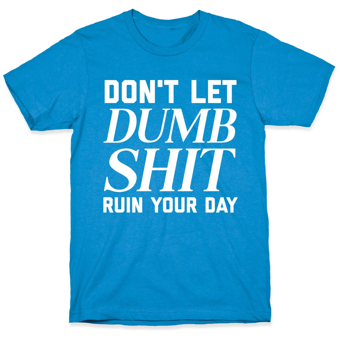 Don't Let Dumb Shit Ruin Your Day  T-Shirt