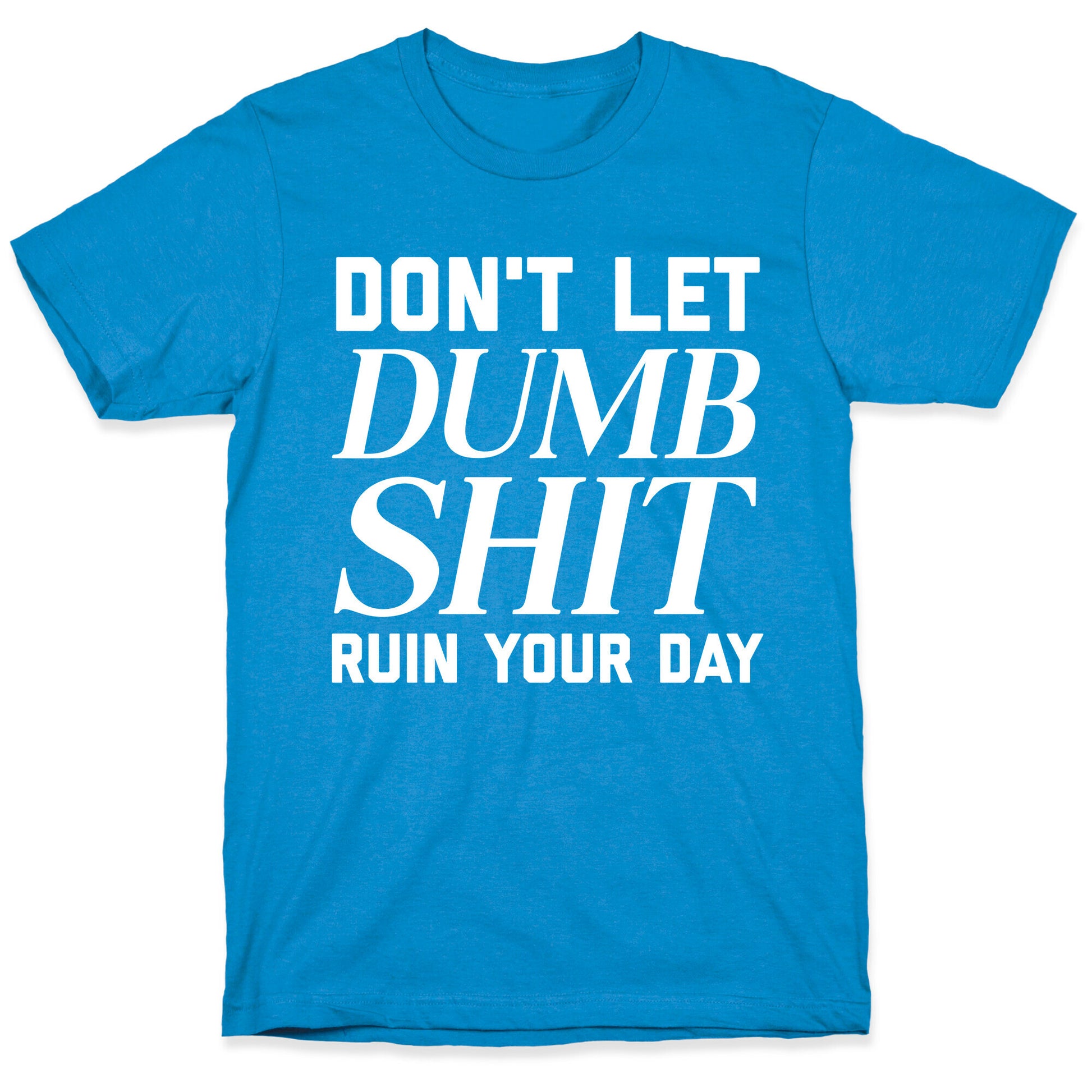 Don't Let Dumb Shit Ruin Your Day  T-Shirt