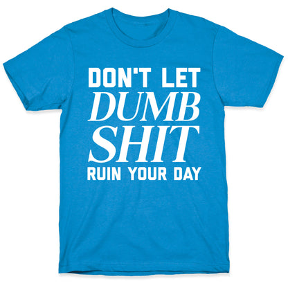 Don't Let Dumb Shit Ruin Your Day  T-Shirt