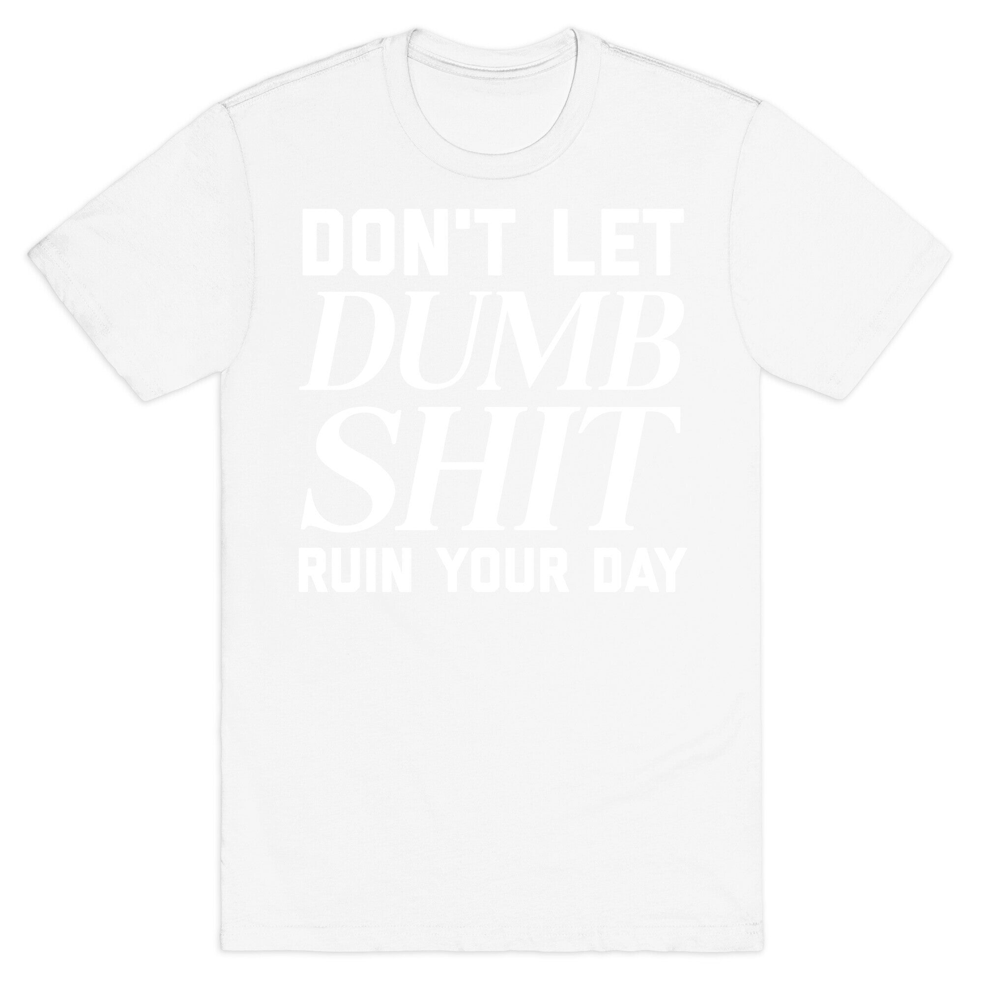 Don't Let Dumb Shit Ruin Your Day  T-Shirt