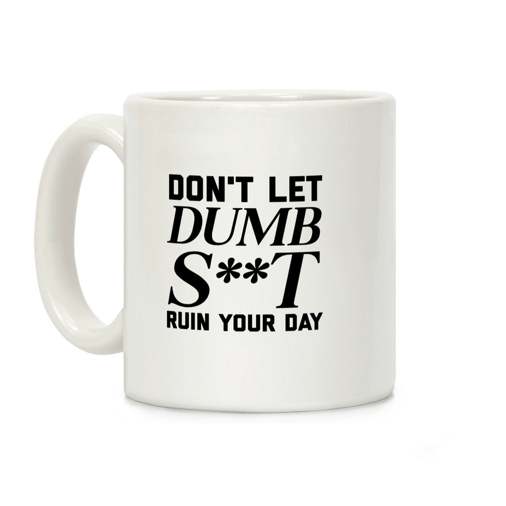 Don't Let Dumb S**t Ruin Your Day Coffee Mug