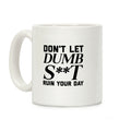 Don't Let Dumb S**t Ruin Your Day Coffee Mug