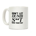 Don't Let Dumb S**t Ruin Your Day Coffee Mug