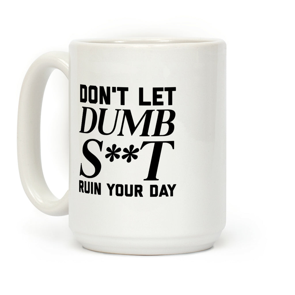 Don't Let Dumb S**t Ruin Your Day Coffee Mug