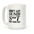 Don't Let Dumb S**t Ruin Your Day Coffee Mug