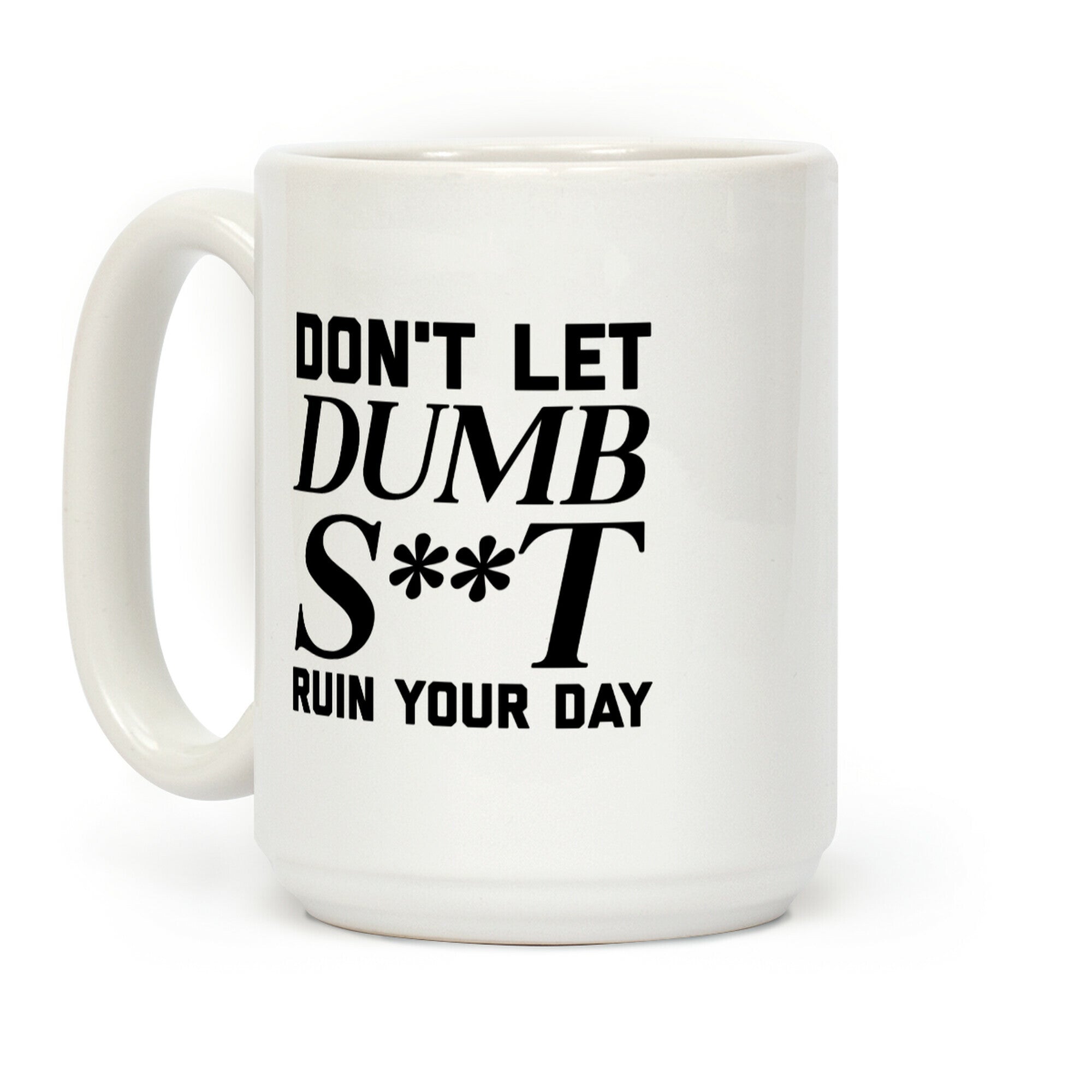 Don't Let Dumb S**t Ruin Your Day Coffee Mug