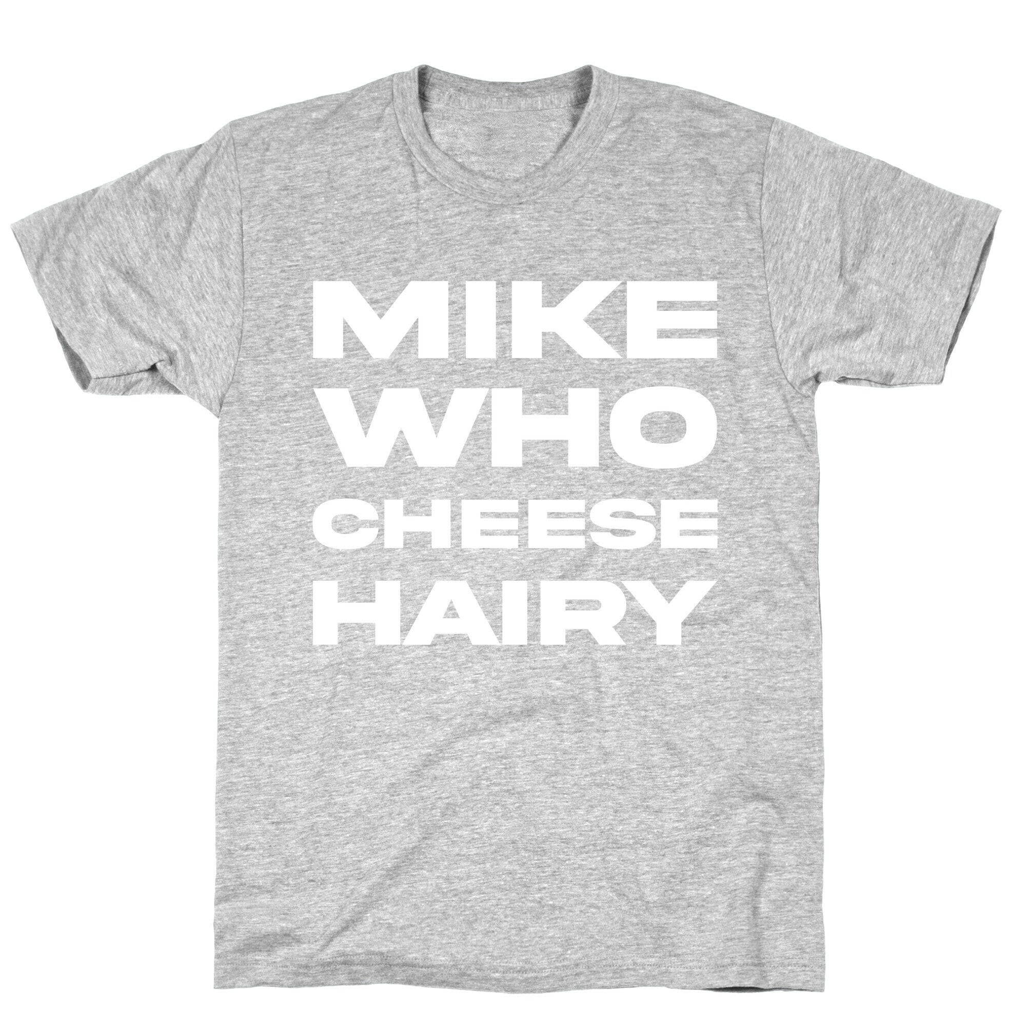 Mike Who Cheese Hairy T-Shirt