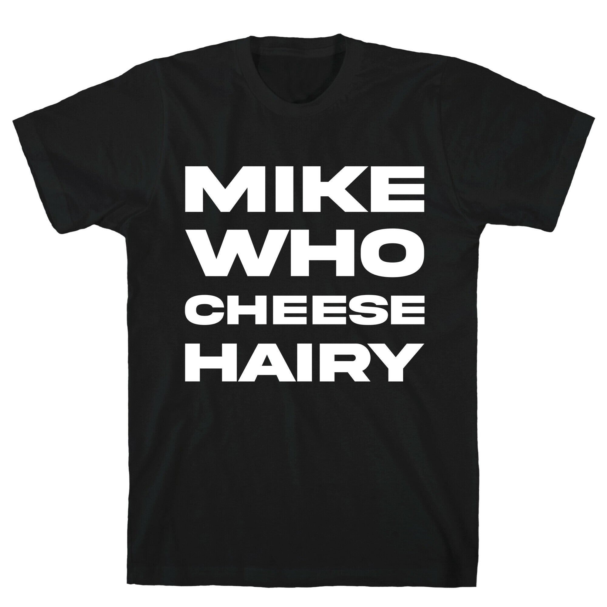 Mike Who Cheese Hairy T-Shirt