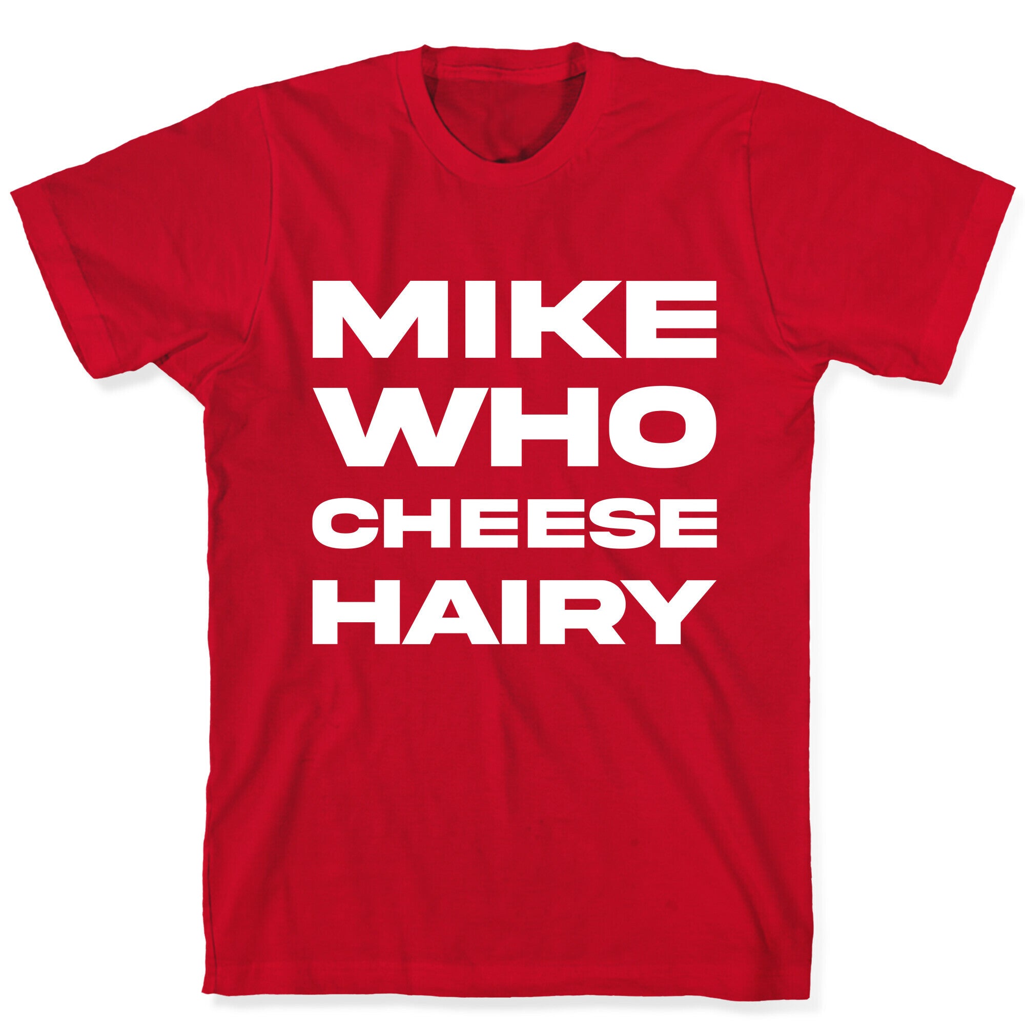 Mike Who Cheese Hairy T-Shirt