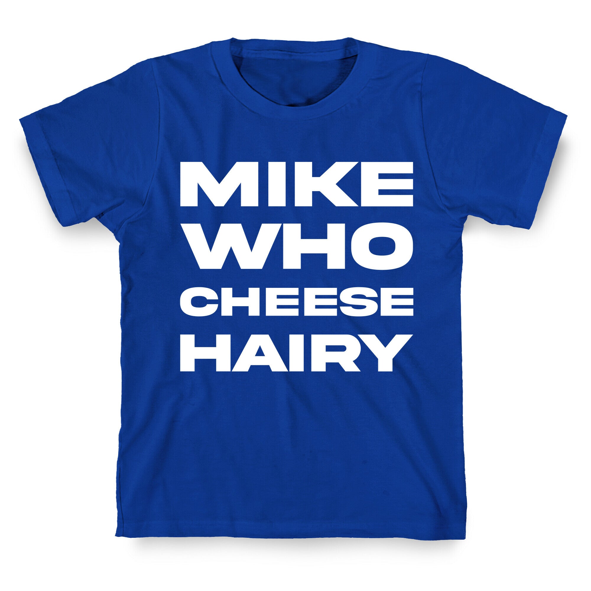 Mike Who Cheese Hairy T-Shirt