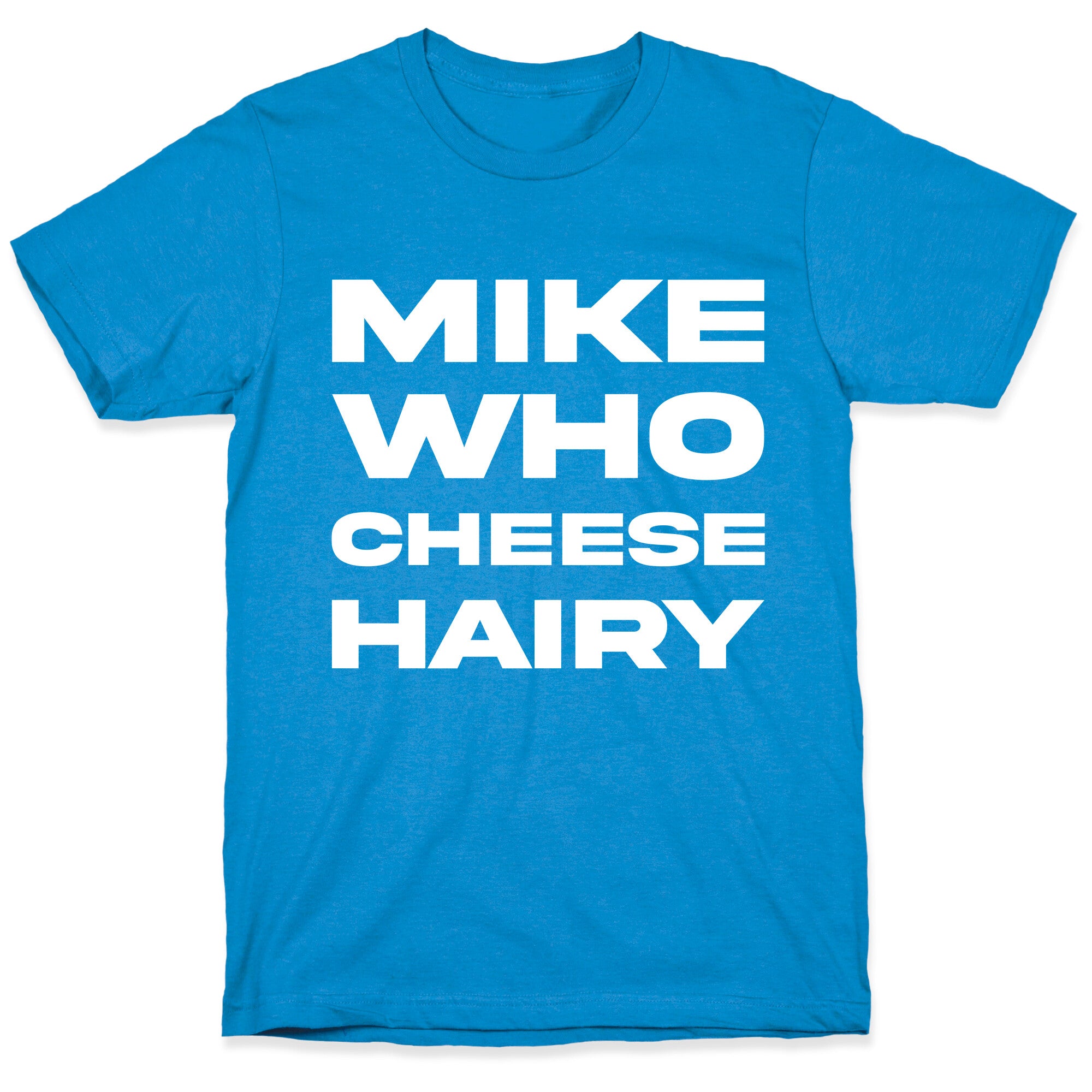 Mike Who Cheese Hairy T-Shirt