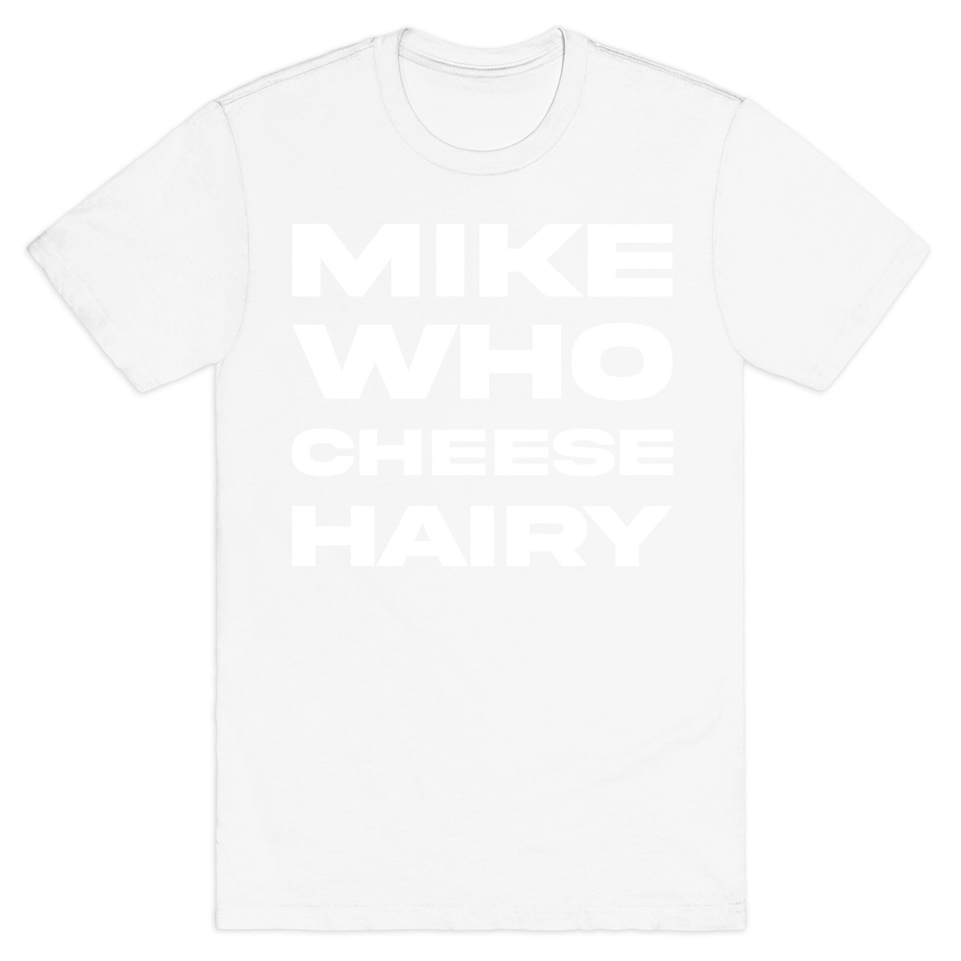 Mike Who Cheese Hairy T-Shirt