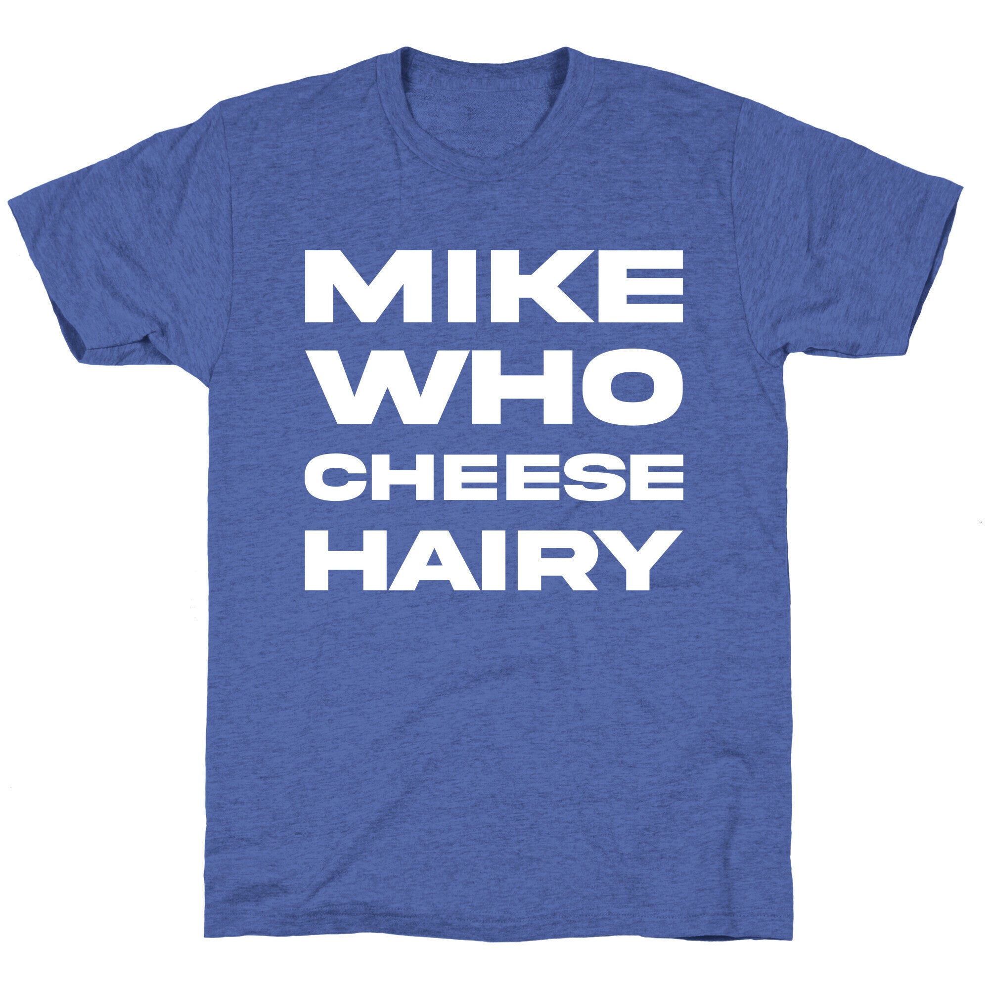 Mike Who Cheese Hairy Unisex Triblend Tee
