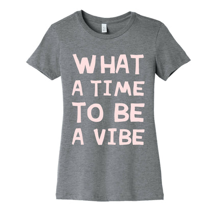 What A Time To Be A Vibe Women's Cotton Tee