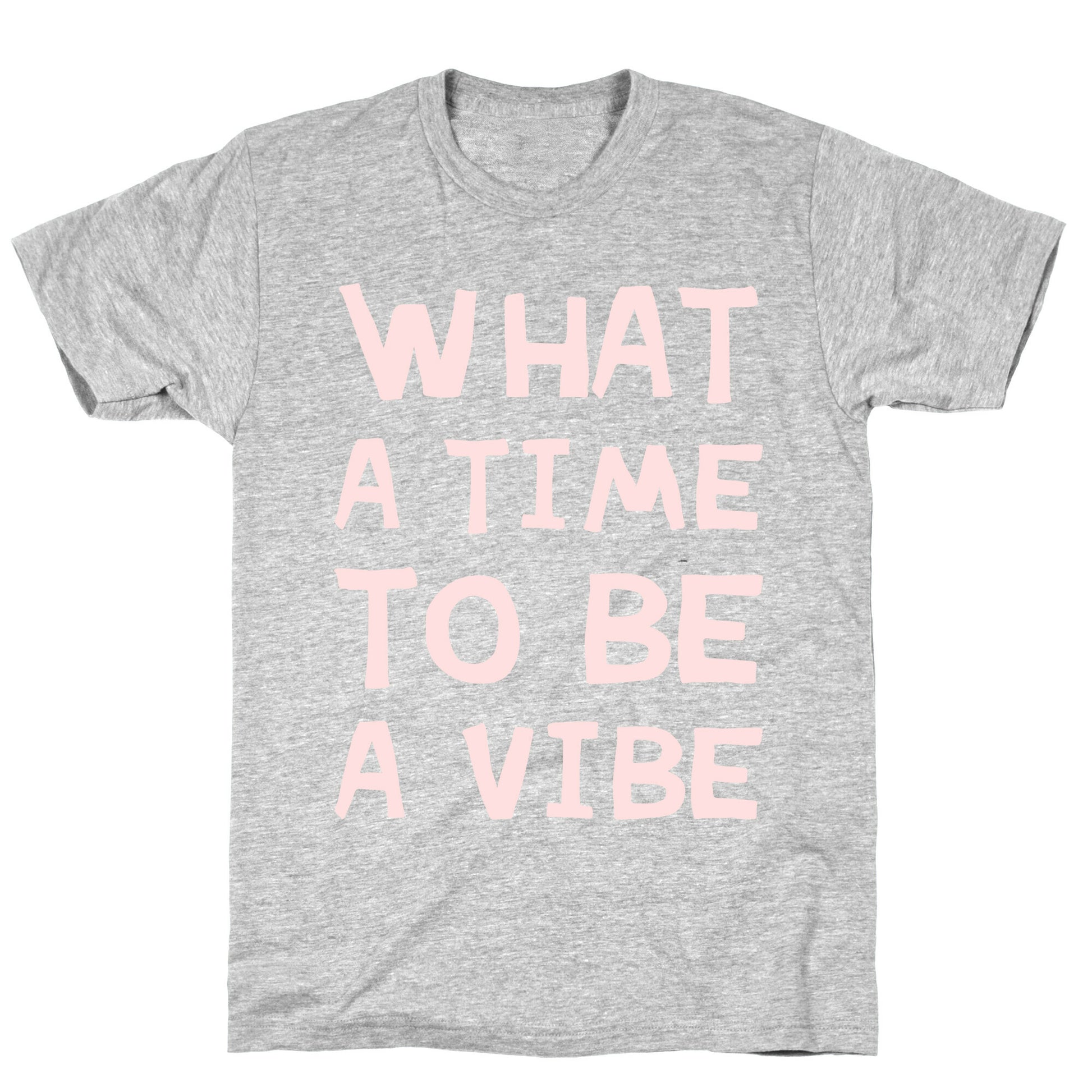 What A Time To Be A Vibe T-Shirt