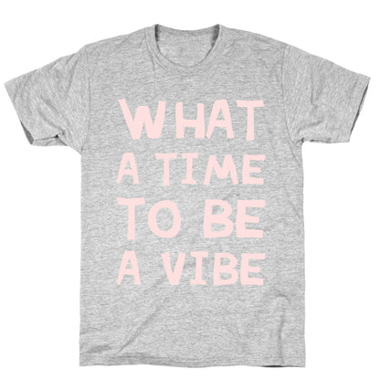What A Time To Be A Vibe T-Shirt