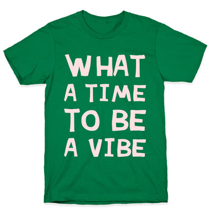 What A Time To Be A Vibe T-Shirt