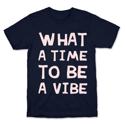 What A Time To Be A Vibe T-Shirt